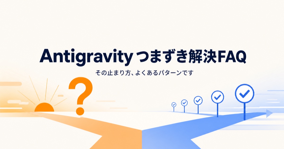 Antigravityつまずき解決FAQ — その止まり方、よくあるパターンです